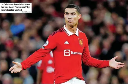  ?? David Davies ?? > Cristiano Ronaldo claims he has been “betrayed” by Manchester United