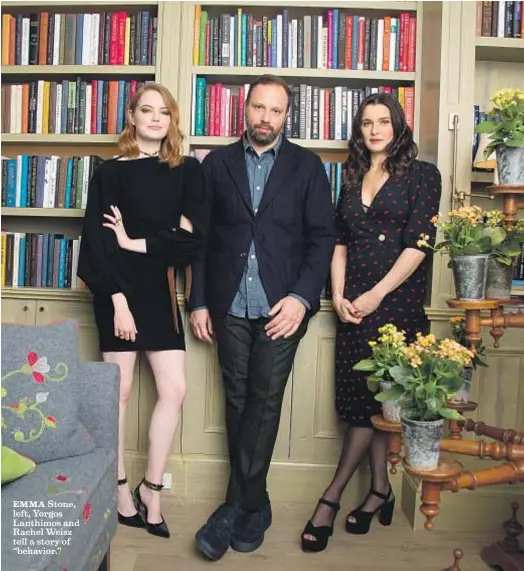  ?? Michael Nagle For The Times ?? EMMA Stone, left, Yorgos Lanthimos and Rachel Weisz tell a story of “behavior.”