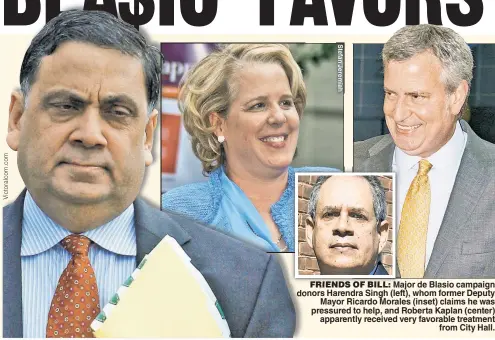  ??  ?? FRIENDS OF BILL: Major de Blasio campaign donors Harendra Singh (left), whom former Deputy Mayor Ricardo Morales (inset) claims he was pressured to help, and Roberta Kaplan (center) apparently received very favorable treatment from City Hall.