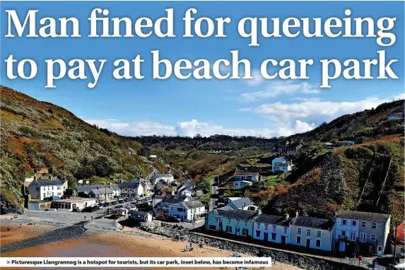  ?? ?? > Picturesqu­e Llangranno­g is a hotspot for tourists, but its car park, inset below, has become infamous