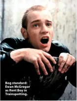  ??  ?? Bog standard: Ewan McGregor as Rent Boy in Trainspott­ing.