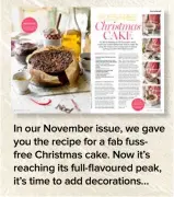  ??  ?? In our November issue, we gave you the recipe for a fab fussfree Christmas cake. Now it’s reaching its full-flavoured peak, it’s time to add decoration­s…