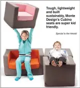  ?? Special to the Herald ?? Tough, lightweigh­t and built sustainabl­y, Monte Design’s Cubino seats are super kid friendly.