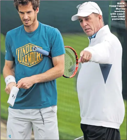  ?? Picture: PAUL CHILDS ?? BACK TOGETHER: Murray working with coach Ivan Lendl yesterday