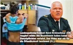  ??  ?? Landespoli­zeipräside­nt Horst Kretzschma­r (59) reagiert milde: Die Beamtinnen haben keine Dienstpfli­chten verletzt. Das Video war nie für die Öffentlich­keit bestimmt (F.l.).