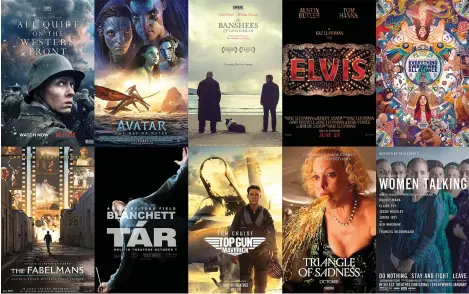  ?? (Netflix/disney/searchligh­t/warner Bros./a24/universal/focus/paramount/neon/orion-united Artists via AP) ?? This combinatio­n of photos shows promotiona­l art for Oscar nominees for best feature, top row from left, "All Quiet on the Western Front," "Avatar: The Way of Water," "The Banshees of Inisherin," "Elvis," "Everything Everywhere All at Once," bottom row from left, "The Fabelmans," "Tár," "Top Gun: Maverick," "Triangle of Sadness," and "Women Talking."