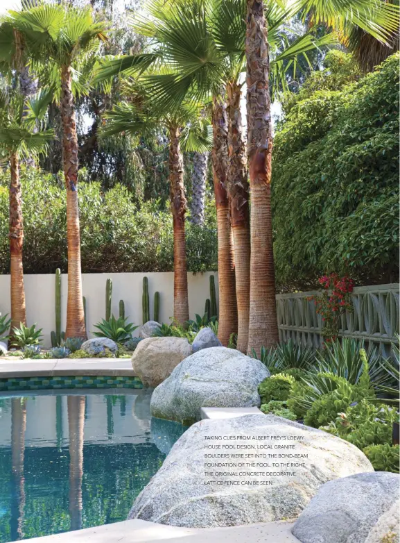  ??  ?? TAKING CUES FROM ALBERT FREY’S LOEWY HOUSE POOL DESIGN, LOCAL GRANITE BOULDERS WERE SET INTO THE BOND- BEAM FOUNDATION OF THE POOL. TO THE RIGHT, THE ORIGINAL CONCRETE DECORATIVE LATTICE FENCE CAN BE SEEN.