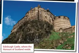  ??  ?? Edinburgh Castle, where the Honours of Scotland reside.