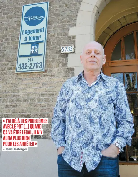  ??  ?? Jean Desforges, qui loue quelque 400 logements à Montréal, voit la légalisati­on du cannabis comme un problème de plus, alors qu’il est déjà difficile de faire respecter les baux et d’évincer les contrevena­nts.