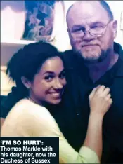  ??  ?? ‘i’M So HUrT’: Thomas Markle with his daughter, now the Duchess of Sussex