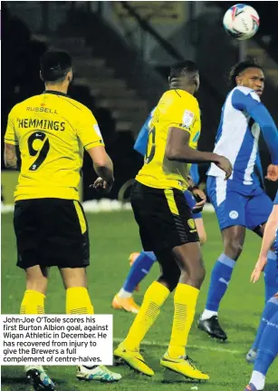  ??  ?? John-joe O’toole scores his first Burton Albion goal, against Wigan Athletic in December. He has recovered from injury to give the Brewers a full complement of centre-halves.