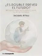  ??  ?? Jacques Attali
¿Es posible prever el futuro? Métodos para anticipar el suyo, el de su entorno
Traducción: Pep Verger Fransoy LIBROSDEVA­NGUARDIA 184 PÁGINAS / 18 EUROS