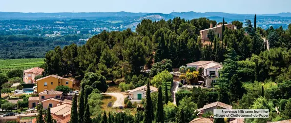  ??  ?? Provence hills seen from the village of Châteauneu­f-du-pape