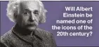  ??  ?? Will Albert Einstein be named one of the icons of the 20th century?