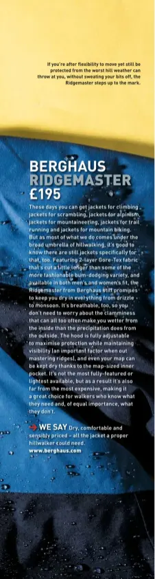  ??  ?? If you’re after flexibilit­y to move yet still be protected from the worst hill weather can throw at you, without sweating your bits off, the Ridgemaste­r steps up to the mark.