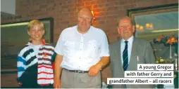  ??  ?? A young Gregor with father Gerry and grandfathe­r Albert – all racers