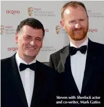  ??  ?? Steven with Sherlock actor and co-writer, Mark Gatiss
