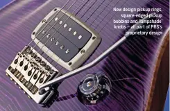  ??  ?? New design pickup rings, square-edged pickup bobbins and ‘lampshade’ knobs – all part of PRS’s proprietar­y design