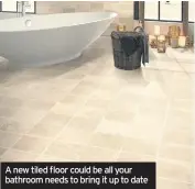  ??  ?? A new tiled floor could be all your bathroom needs to bring it up to date