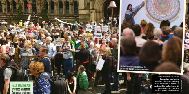  ??  ?? Artist Jeremy Deller unveils plans for his Peterloo memorial The Peterloo Massacre Campaign has held a number of events to bring more attention to Peterloo, such as this gathering with protestors carrying the names of the 1819 victims