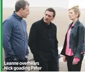  ??  ?? Leanne overhears Nick goading Peter