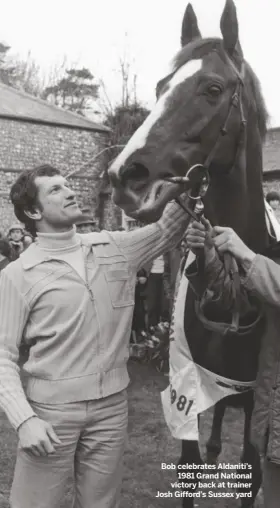  ??  ?? Bob celebrates Aldaniti’s
1981 Grand National victory back at trainer Josh Gifford’s Sussex yard