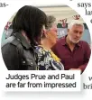  ??  ?? Judges Prue and Paul are far from impressed