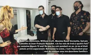  ??  ?? Avec ses musiciens, William Croft, Maxime Reed-Vermette, Sylvain Lamothe et Jean-François Beaudet. «Je les vois de trois à quatre fois par semaine depuis 12 ans! Ne pas les voir pendant un an, ça ne m’était jamais arrivé auparavant. Retrouver la scène, c’est l’équivalent pour moi de renouer avec ma deuxième famille!»