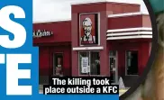  ?? ?? The killing took place outside a KFC