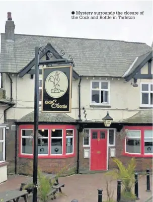  ??  ?? Mystery surrounds the closure of the Cock and Bottle in Tarleton