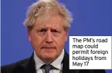  ??  ?? The PM’s road map could permit foreign holidays from May 17
