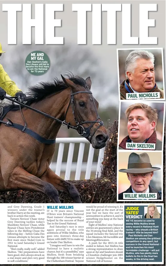  ?? ?? ME AND MY GAL
Dan Skelton’s Galia Des Liteaux will bid to become the first mare to win the National
for 73 years
PAUL NICHOLLS
DAN SKELTON
WILLIE MULLINS