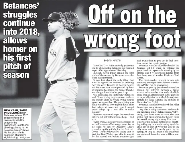  ?? Corey Sipkin ?? NEW YEAR, SAME PROBLEMS: Dellin Betances, whose 2017 season ended on a down note with little usage in the postseason, reacts after allowing a home run to Toronto’s Kevin Pillar on his first pitch of this season in Thursday’s eighth inning.