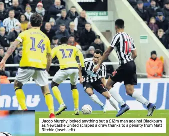  ??  ?? Jacob Murphy looked anything but a £12m man against Blackburn as Newcastle United scraped a draw thanks to a penalty from Matt Ritchie (inset, left)