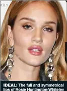  ??  ?? IDEAL: The full and symmetrica­l lips of Rosie Huntington-Whiteley