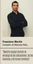  ??  ?? Francisco Martín Fundador de Manzana Rota. “Nuestro equipo técnico se encarga de las ubicacione­s, de las licencias y de temas similares”