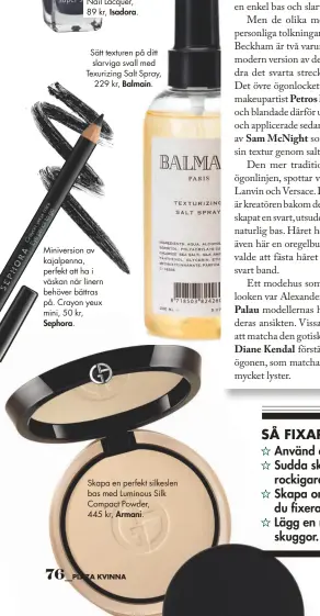  ??  ?? Miniversio­n av kajalpenna, perfekt att ha i väskan när linern behöver bättras på. Crayon yeux mini, 50 kr, Sephora. Skapa en perfekt silkeslen bas med Luminous Silk Compact Powder, 445 kr, Armani.