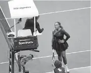  ?? [AP PHOTO] ?? Serena Williams argues with the chair umpire during the women’s final of the U.S. Open on Saturday against Naomi Osaka.