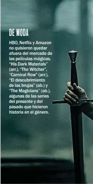  ??  ?? HBO, Netflix y Amazon no quisieron quedar afuera del mercado de las películas mágicas. “His Dark Materials” (arr.), “The Witcher”, “Carnival Row” (arr.), “El descubrimi­ento de las brujas” (ab.) y “The Magicians” (ab.), algunas de las series del presente y del pasado que hicieron historia en el género.