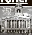  ??  ?? Notts for returning: The Town Hall, yesterday