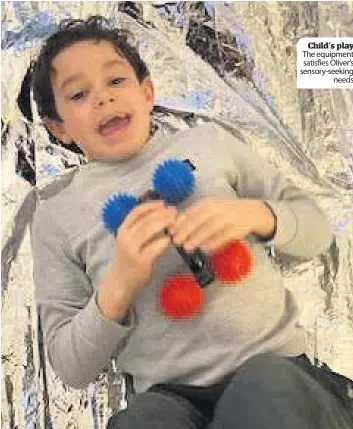  ??  ?? Child’s play The equipment satisfies Oliver’s sensory-seeking
needs