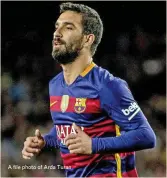  ??  ?? A file photo of Arda Turan