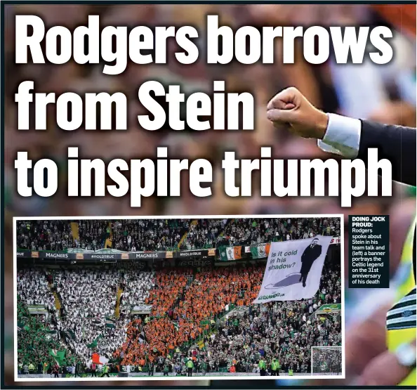  ??  ?? DOING JOCK PROUD: Rodgers spoke about Stein in his team talk and (left) a banner portrays the Celtic legend on the 31st anniversar­y of his death