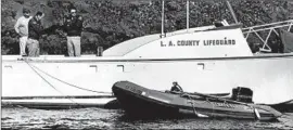  ?? Los Angeles Times ?? INVESTIGAT­ORS LOOKING into NatalieWoo­d’s death in 1981 believed that she had fallen off a yacht and struggled to pull herself into this rubber dinghy.