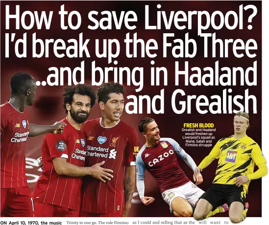  ??  ?? FRESH BLOOD Grealish and Haaland would freshen up Liverpool’s squad as Mane, Salah and Firmino struggle