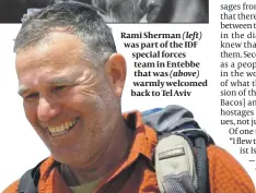  ??  ?? Rami Sherman (left) was part of the IDF special forces team in Entebbe that was (above) warmly welcomed back to Tel Aviv