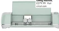  ??  ?? Cricut Explore 3 cutting machine, £279.99. Visit cricut.com