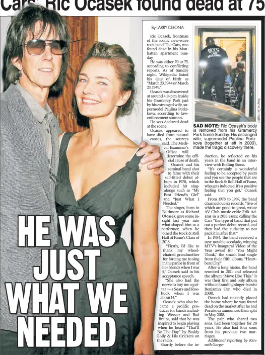  ??  ?? SAD NOTE: Ric Ocasek’s body is removed from his Gramercy Park home Sunday. His estranged wife, supermodel Paulina Porizkova (together at left in 2009), made the tragic discovery there.