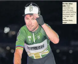  ?? /Alex Davidson/Getty Images ?? On the other side: Mark Cavendish has spent the past two years battling depression and is no longer ‘dark’.