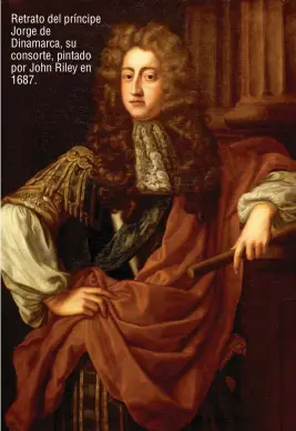  ?? ?? Retrato del príncipe Jorge de Dinamarca, su consorte, pintado por John Riley en 1687.
